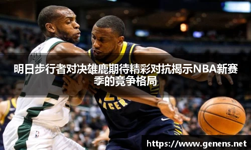 明日步行者对决雄鹿期待精彩对抗揭示NBA新赛季的竞争格局