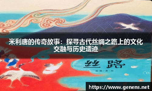 米利唐的传奇故事：探寻古代丝绸之路上的文化交融与历史遗迹