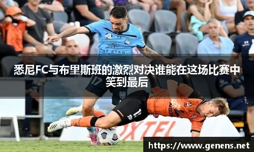 悉尼FC与布里斯班的激烈对决谁能在这场比赛中笑到最后