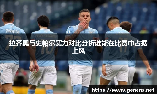拉齐奥与史帕尔实力对比分析谁能在比赛中占据上风