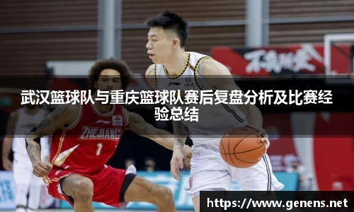武汉篮球队与重庆篮球队赛后复盘分析及比赛经验总结