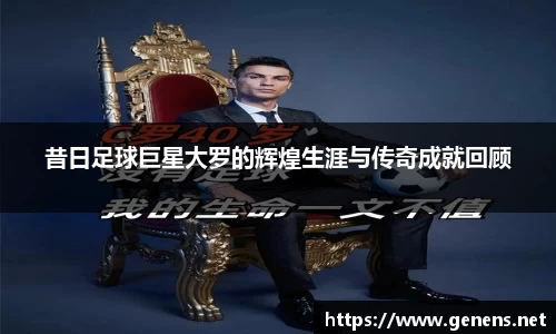 昔日足球巨星大罗的辉煌生涯与传奇成就回顾